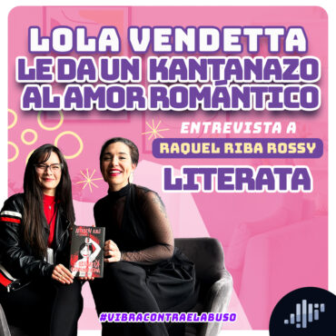 lola-vendetta-le-da-un-katanazo-al-amor-romantico.-entrevista-a-raquel-riba-rossy-#vibracontraelabuso-|-literata