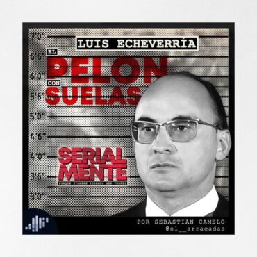 serialmente:-luis-echeverria-|-el-pelon-con-suelas