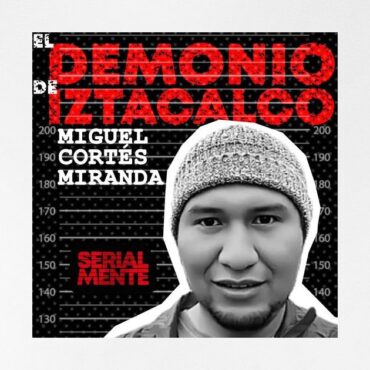 serialmente:-miguel-cortes-miranda-|-el-demonio-de-iztacalco. 