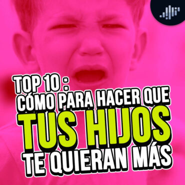top-10:-como-hacer-para-que-tus-hijos-te-quieran-mas