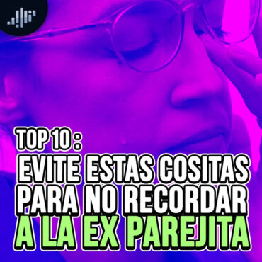 top-10:-evita-estas-cositas-para-no-recordar-a-la-ex-parejita