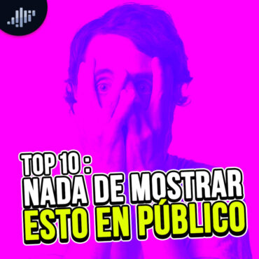 top-10:-nada-de-mostrar-esto-en-publico