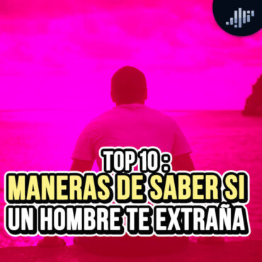 top-10:-maneras-de-saber-si-un-hombre-te-extrana