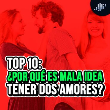 top-10:-¿por-que-es-mala-idea-tener-dos-amores?